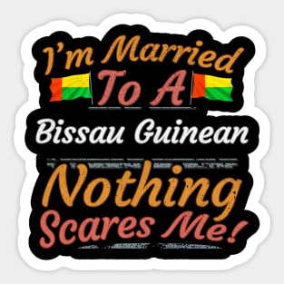 I'm Married To A Bissau Guinean Nothing Scares Me - Gift for Bissau Guinean From Guinea Bissau Africa,Western Africa, Sticker